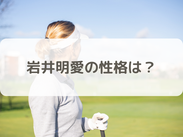 岩井明愛の性格は？