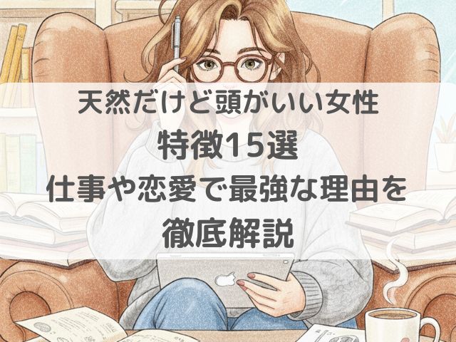 天然だけど頭がいい女性の特徴15選！仕事や恋愛で最強な理由を徹底解説