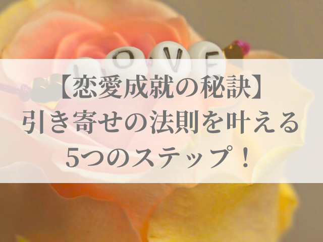 【恋愛成就の秘訣】引き寄せの法則を叶える5つのステップ！効果すごすぎ体験談と前兆を徹底解説