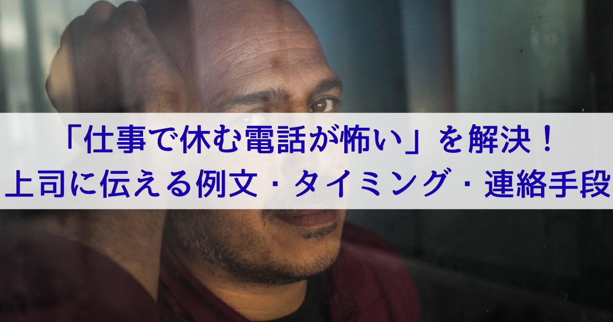 「仕事で休む電話が怖い」を解決！上司に伝える例文・タイミング・連絡手段
