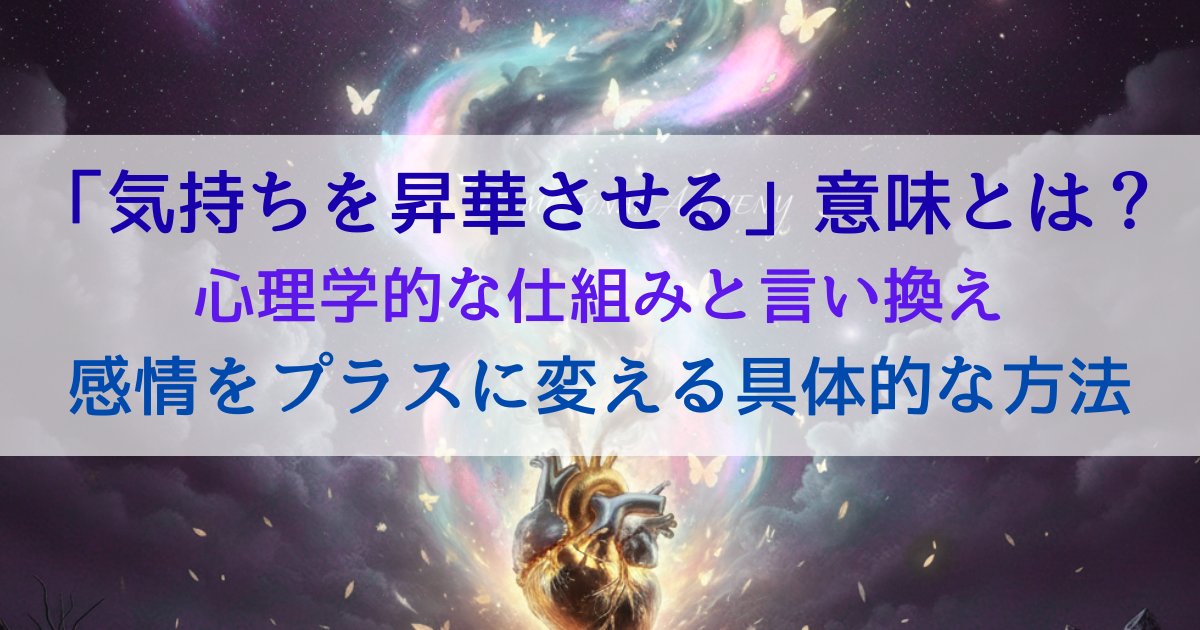 「気持ちを昇華させる」意味とは？心理学的な仕組みと言い換え、感情をプラスに変える具体的な方法を解説
