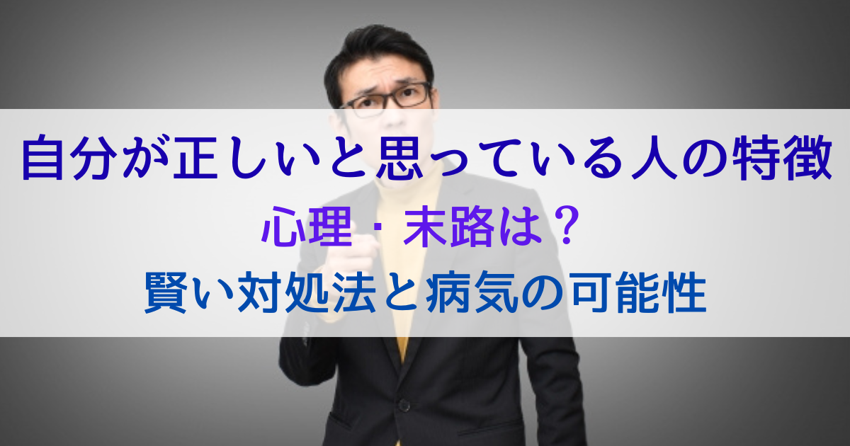 自分が正しいと思っている人の特徴と心理・末路は？賢い対処法と病気の可能性
